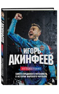 Игорь Акинфеев. Автобиография самого преданного футболиста в истории мирового футбола