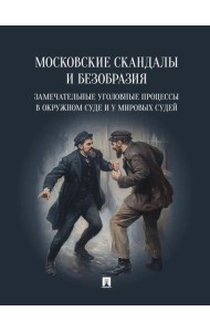 Московские скандалы и безобразия: замечательные уголовные процессы в окружном суде и у мировых судей