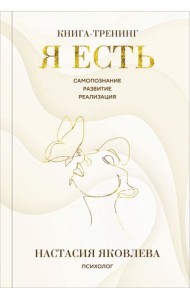 Я есть. Книга-тренинг. Самопознание, развитие, реализация. Издание 2-е, дополненное