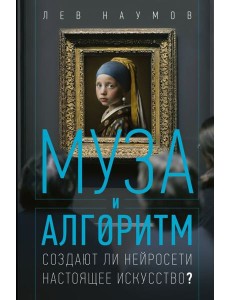 Муза и алгоритм. Создают ли нейросети настоящее искусство? Муза и алгоритм. Создают ли нейросети настоящее искусство?