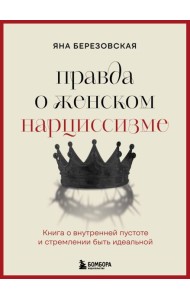 Правда о женском нарциссизме. Книга о внутренней пустоте и стремлении быть идеальной
