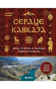 Сердце Кавказа. Жизнь, культура и традиции Северного Кавказа