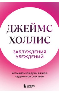 Заблуждения убеждений. Услышать зов души в мире, одержимом счастьем