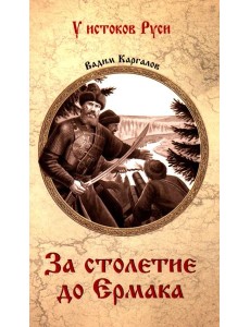 За столетие до Ермака: роман
