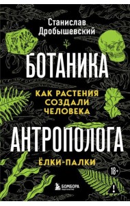 Ботаника антрополога. Как растения создали человека. Ёлки-палки