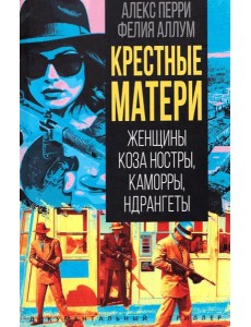 Крестные матери. Женщины Коза ностры, Каморры, Ндрангеты Крестные матери. Женщины Коза ностры, Каморры, Ндрангеты
