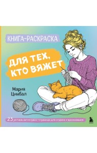 Книга-раскраска для тех, кто вяжет. 23 уютные антистресс-страницы для отдыха и вдохновения