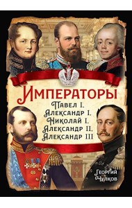 Императоры. Павел I, Александр I, Николай I, Александр II, Александр III