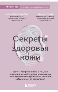 Секреты здоровья кожи. Советы профессионала о том, как предотвратить обострения хронических заболеваний и построить уход, который избавит кожу от воспалений