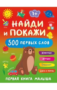 Найди и покажи: первая книга малыша. 500 первых слов