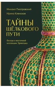 Тайны Шёлкового пути. Беседы о восточной коллекции Эрмитажа