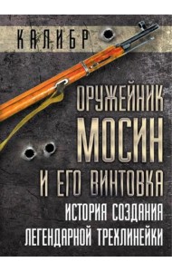 Оружейник Мосин и его винтовка. История создания легендарной трехлинейки