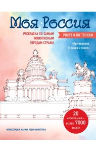 Моя Россия. Рисуем по точкам. Раскраска по самым живописным городам страны