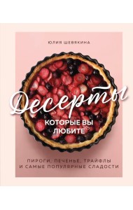 Десерты, которые вы любите. Пироги, печенье, трайфлы и самые популярные сладости