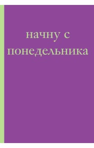 Начну с понедельника! Блокнот для тех, кто когда попало жизнь не меняет (А5, 40 л.)