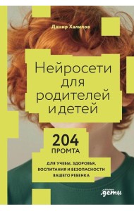 Нейросети для родителей и детей. 204 промта для учебы, здоровья, воспитания и безопасности вашего ребенка
