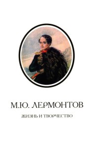 М.Ю. Лермонтов. Жизнь и творчество: по фондовым материалам Государственного Лермонтовского музея-заповедника 