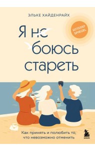 Я не боюсь стареть. Как принять и полюбить то, что невозможно отменить