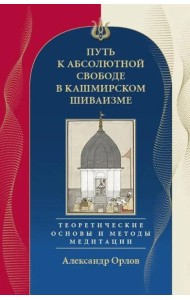 Путь к Абсолютной Свободе в Кашмирском шиваизме. Теоретические основы и методы медитации