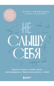 Не слышу себя. Терапия словом, которая научит самоподдержке и бережному диалогу с собой