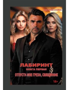 Лабиринт. Отпусти мне грехи, священник. Кн. 1 Лабиринт. Отпусти мне грехи, священник. Кн. 1