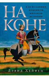 На коне: Как всадники изменили мировую историю