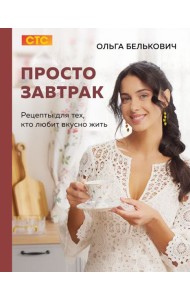 Просто завтрак. Рецепты для тех, кто любит вкусно жить