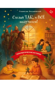 Сделай Так, и Все получится! Терапевтические истории. Книга 3