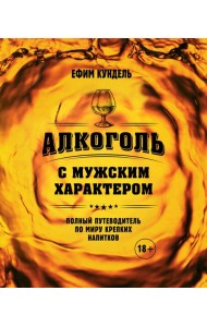 Алкоголь с мужским характером: Полный путеводитель по миру крепких напитков