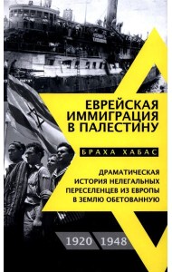 Еврейская иммиграция в Палестину. Драматическая история нелегальных переселенцев из Европы в Землю обетованную. 1920-1948