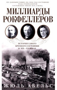 Миллиарды Рокфеллеров. История самого крупного состояния в XIX-XX веках