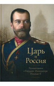 Царь и Россия: Размышления о Государе Императоре Николае II