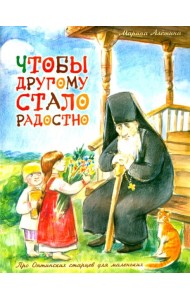 Чтобы другому стало радостно: Про Оптинских старцев для маленьких