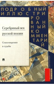 Серебряный век русской поэзии. Стихотворения и судьбы. Подробный иллюстрированный комментарий к избранным произведениям