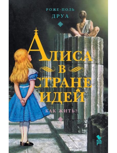 Алиса в Стране Идей. Как жить?, Роже-Поль Друа