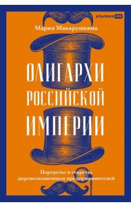 Олигархи Российской империи. Портреты и секреты дореволюционных предпринимателей