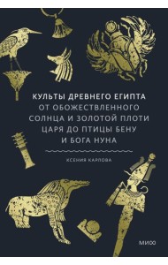 Культы Древнего Египта. От обожествленного солнца и золотой плоти царя до птицы Бену и бога Нуна