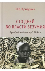 Сто дней во власти безумия: руандийский геноцид 1994 г. 4-е изд., пересмотр