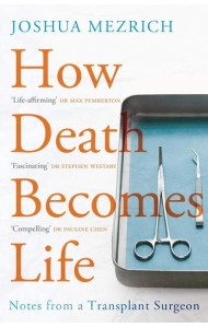 How Death Becomes Life- Notes from a Transplant Surgeon