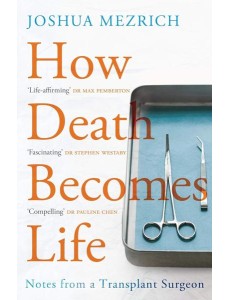 How Death Becomes Life- Notes from a Transplant Surgeon