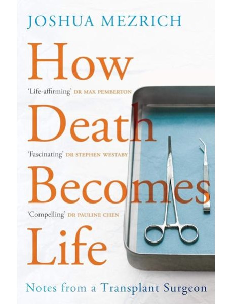 How Death Becomes Life- Notes from a Transplant Surgeon
