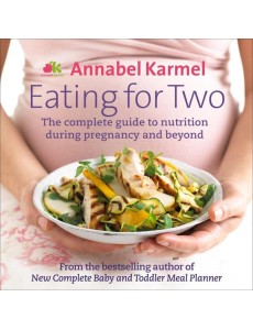 Eating for Two. The complete guide to nutrition during pregnancy and beyond