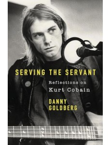 Serving The Servant: Remembering Kurt Cobain Serving The Servant: Remembering Kurt Cobain