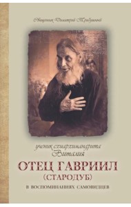 Ученик схиархимандрита Виталия отец Гавриил (Стародуб) в воспоминаниях самовидцев