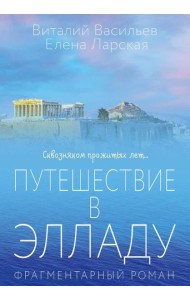 Путешествие в Элладу. Фрагментарный роман. Васильев В.Е., Ларская Е.М.