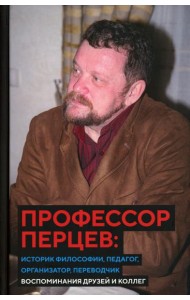 Профессор Перцев: историк философии, педагог, организатор, переводчик. Воспоминания друзей и коллег