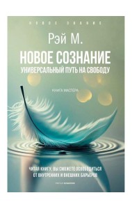 Новое сознание. Универсальный путь на свободу. Рэй М.
