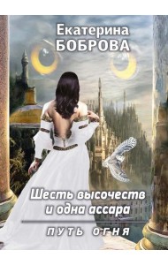 Шесть высочеств и одна ассара. Путь огня (с автографом)