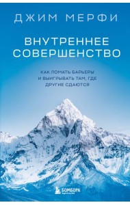 Внутреннее совершенство. Как ломать барьеры и выигрывать там, где другие сдаются (новое оформление)