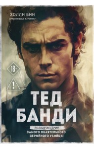 Тед Банди. Полная история самого обаятельного серийного убийцы